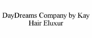 daydreams company by kay hair eluxur
