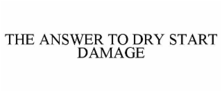 the answer to dry start damage