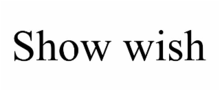 show wish