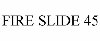 fire slide 45