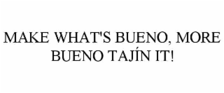 make what's bueno, more bueno tajÍn it!