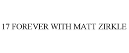 17 forever with matt zirkle