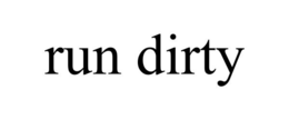 run dirty