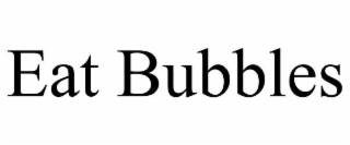eat bubbles
