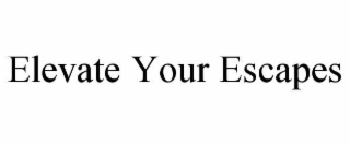 elevate your escapes