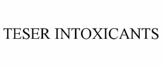 teser intoxicants