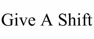 give a shift
