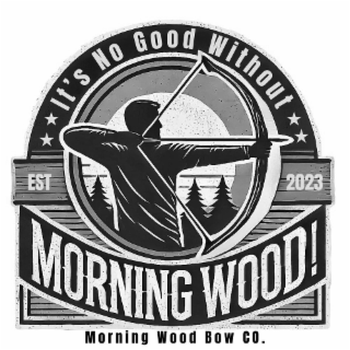it’s no good  without morning wood! morning wood bow co. est 2023