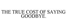 the true cost of saying goodbye.