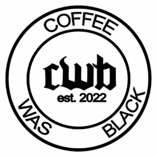 coffee was black cwb est. 2022