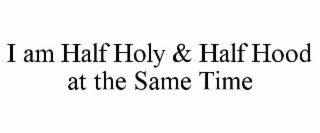 i am half holy & half hood at the same time