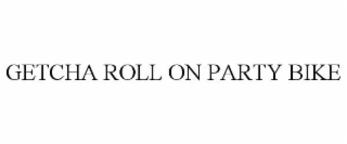 getcha roll on party bike