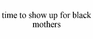 time to show up for black mothers