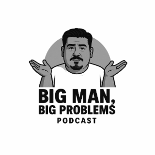 big man, big problems podcast
