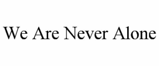 we are never alone