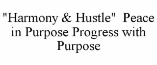"harmony & hustle"  peace in purpose progress with purpose