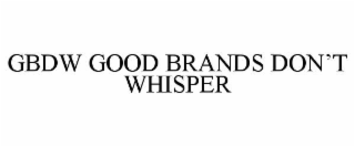 gbdw good brands don’t whisper