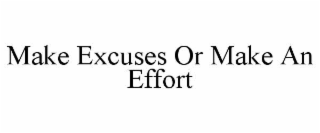 make excuses or make an effort