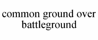 common ground over battleground