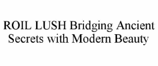 roil lush bridging ancient secrets with modern beauty