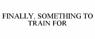 finally, something to train for