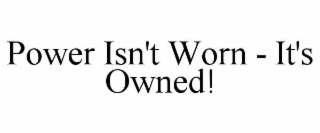 power isn't worn - it's owned!