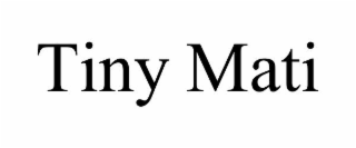 tiny mati
