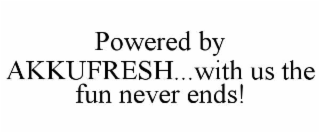 powered by akkufresh...with us the fun never ends!