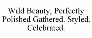 wild beauty, perfectly polished gathered. styled. celebrated.