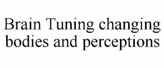 brain tuning changing bodies and perceptions