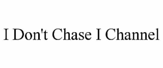 i don't chase i channel