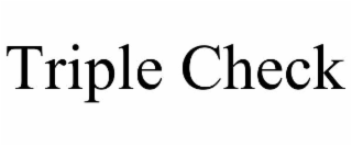 triple check