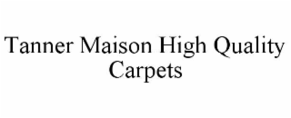 tanner maison high quality carpets