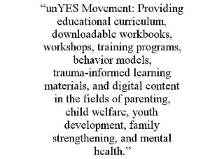 “unyes movement: providing educational curriculum, downloadable workbooks, workshops, training programs, behavior models, trauma-informed learning materials, and digital content in the fields of parenting, child welfare, youth development, family strength