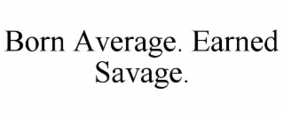 born average. earned savage.