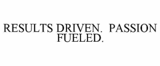 results driven.  passion fueled.