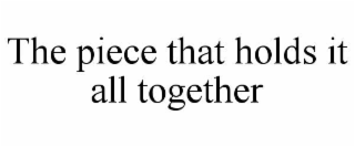 the piece that holds it all together