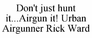 don't just hunt it...airgun it! urban airgunner rick ward