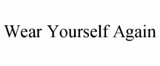 wear yourself again