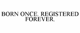 born once. registered forever.