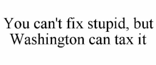 you can't fix stupid, but washington can tax it