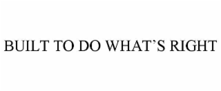 built to do what’s right