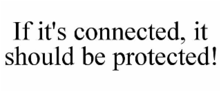 if it's connected, it should be protected!
