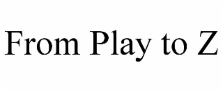 from play to z