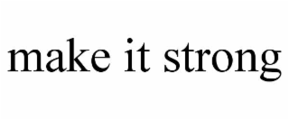 make it strong