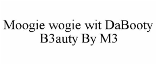 moogie wogie wit dabooty b3auty by m3