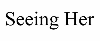 seeing her