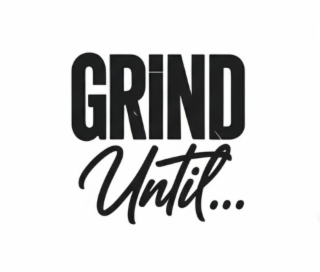grind until...