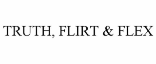 truth, flirt & flex