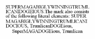 supermagabiglywinningtrumlicanidogeious.the mark also consists of the following literal elements: supermagabiglywinningtrumlicanidocious, trumlicandogeious, supermagadogeious, trumlican
